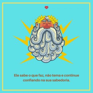 Mensagens Com Amor 'Ele sabe o que faz, não tema e continue confiando na sua sabedoria' - Os Desígnios De Deus