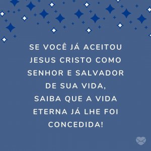 MensagensComAmor 'Se você já aceitou Jesus Cristo como Senhor e Salvador de sua vida, saiba que a vida eterna já lhe foi concedida!' - Amor De Jesus