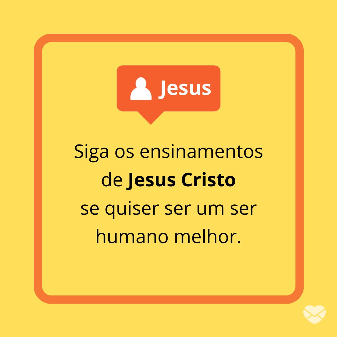 'Siga os ensinamentos de Jesus Cristo se quiser ser um ser humano melhor.' - Amor De Jesus