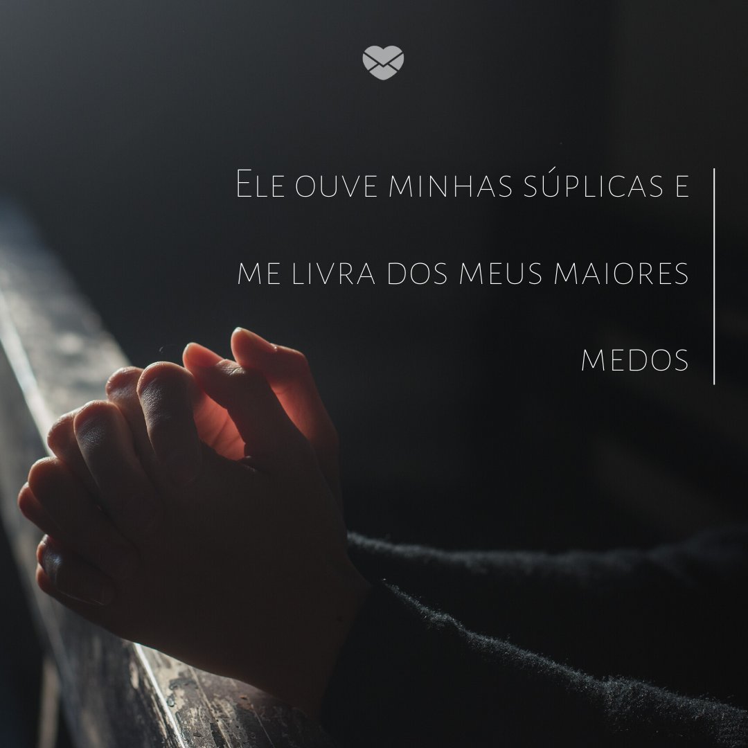 'Ele ouve minhas súplicas e me livra dos meus maiores medos' -  Ensinamentos Do Senhor