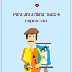 Mensagens Com Amor 'Para um artista, tudo é expressão' - Bom Dia Gente