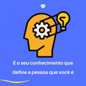 Mensagens Com Amor 'É o seu conhecimento que define a pessoa que você é' - Conhecimento É Poder
