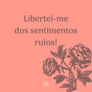 MensagensComAmor ' Libertei-me dos sentimentos ruins!' - Frases de ódio