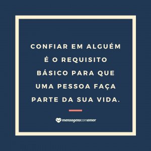 Canva/Mensagens Com Amor. 'Confiar em alguém é o requisito básico para que uma pessoa faça parte da sua vida.' - Mensagem para pessoas falsas