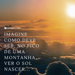 Canva/Mensagens Com Amor 'Imagine como deve ser, no pico de uma montanha, ver o sol nascer...' - Reflexões para 2019