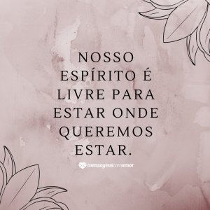 Canva/Mensagens Com Amor 'Nosso espírito é livre para estar onde queremos estar.' - Reflexões para 2019