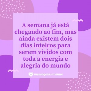Mensagens com Amor 'A semana já está chegando ao fim, mas ainda existem dois dias inteiros para serem vividos com toda a energia e alegria do mundo' - Feliz Quinta
