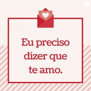 MensagensComAmor 'Eu preciso dizer que te amo.' - Uma eterna namorada para mim