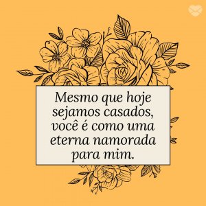 MensagensComAmor 'Mesmo que hoje sejamos casados, você é como uma eterna namorada para mim.' - Uma eterna namorada para mim