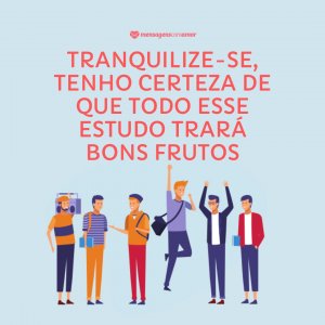 Canva/Mensagens Com Amor 'Tranquilize-se, tenho certeza de que todo esse estudo trará bons frutos' - Incentivos para os seus alunos