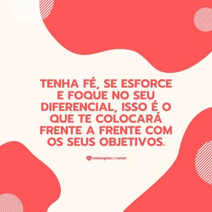 Canva/Mensagens Com Amor 'Tenha fé, se esforce e foque no seu diferencial, isso é o que te colocará frente a frente com os seus objetivos.' - Incentivos para os seus alunos