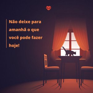 Mensagens Com Amor 'Não deixe para amanhã o que você pode fazer hoje!' - Hoje É Quarta Feira