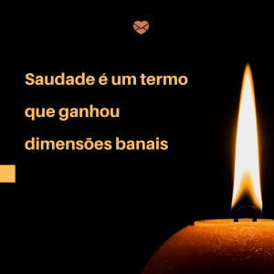 Mensagens Com Amor 'Saudade é um termo que ganhou dimensões banais' - Aniversário De Morte