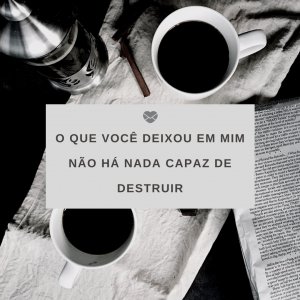 Mensagens Com Amor 'O que você deixou em mim não há nada capaz de destruir' - Meu Deus, Obrigada!