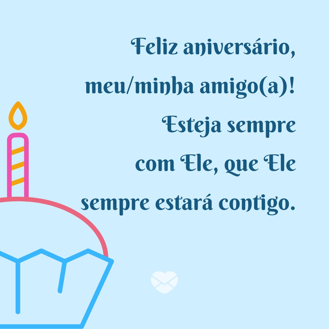 'Feliz aniversário, meu/minha amigo(a)! Esteja sempre com Ele, que Ele sempre estará contigo.' - Mensagens de aniversário para uma pessoa religiosa