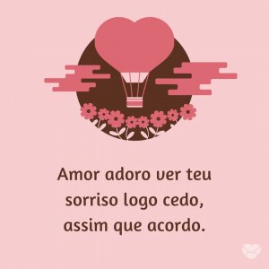 MensagensComAmor 'Amor adoro ver teu sorriso logo cedo, assim que acordo.' - Mensagens para o Zap