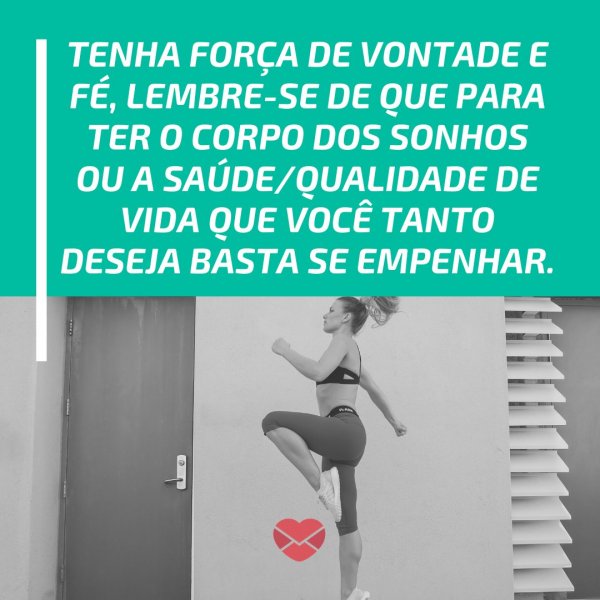 Canva - Mensagens com Amor 'Tenha força de vontade e fé, lembre-se de que para ter o corpo dos sonhos ou a saúde/qualidade de vida que você tanto deseja basta se empenhar.' - Hoje Tem Treino
