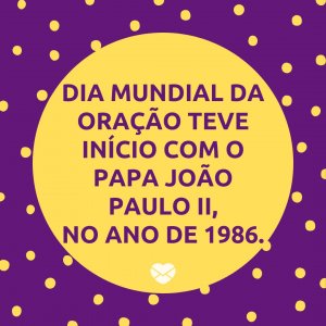 MensagensComAmor ' Dia Mundial da Oração teve início com o Papa João Paulo II, no ano de 1986.' - Mensagens de whatsapp para o Dia Mundial da Oração