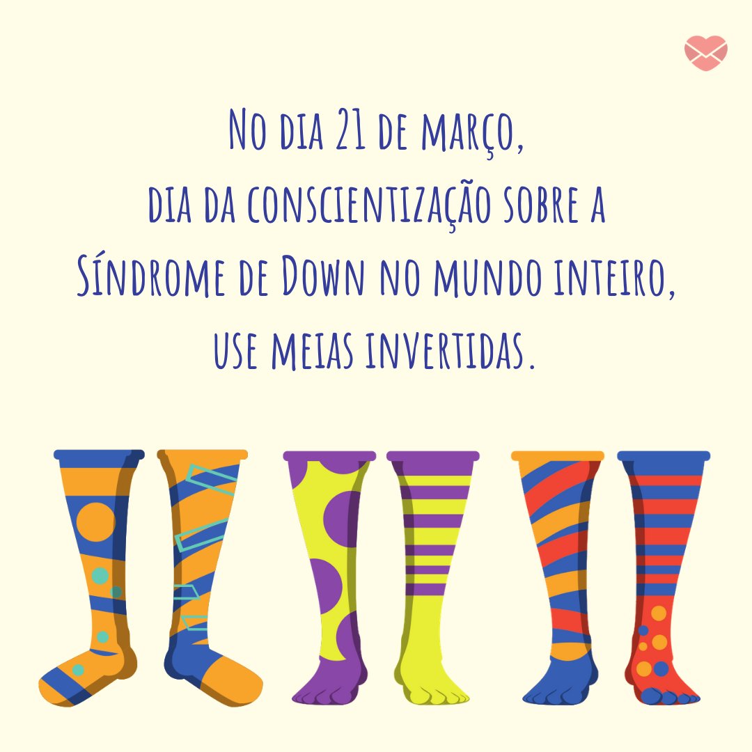 'No dia 21 de março, dia da conscientização sobre a Síndrome de Down no mundo inteiro, use meias invertidas.' - Frases para o Dia da Síndrome de Down