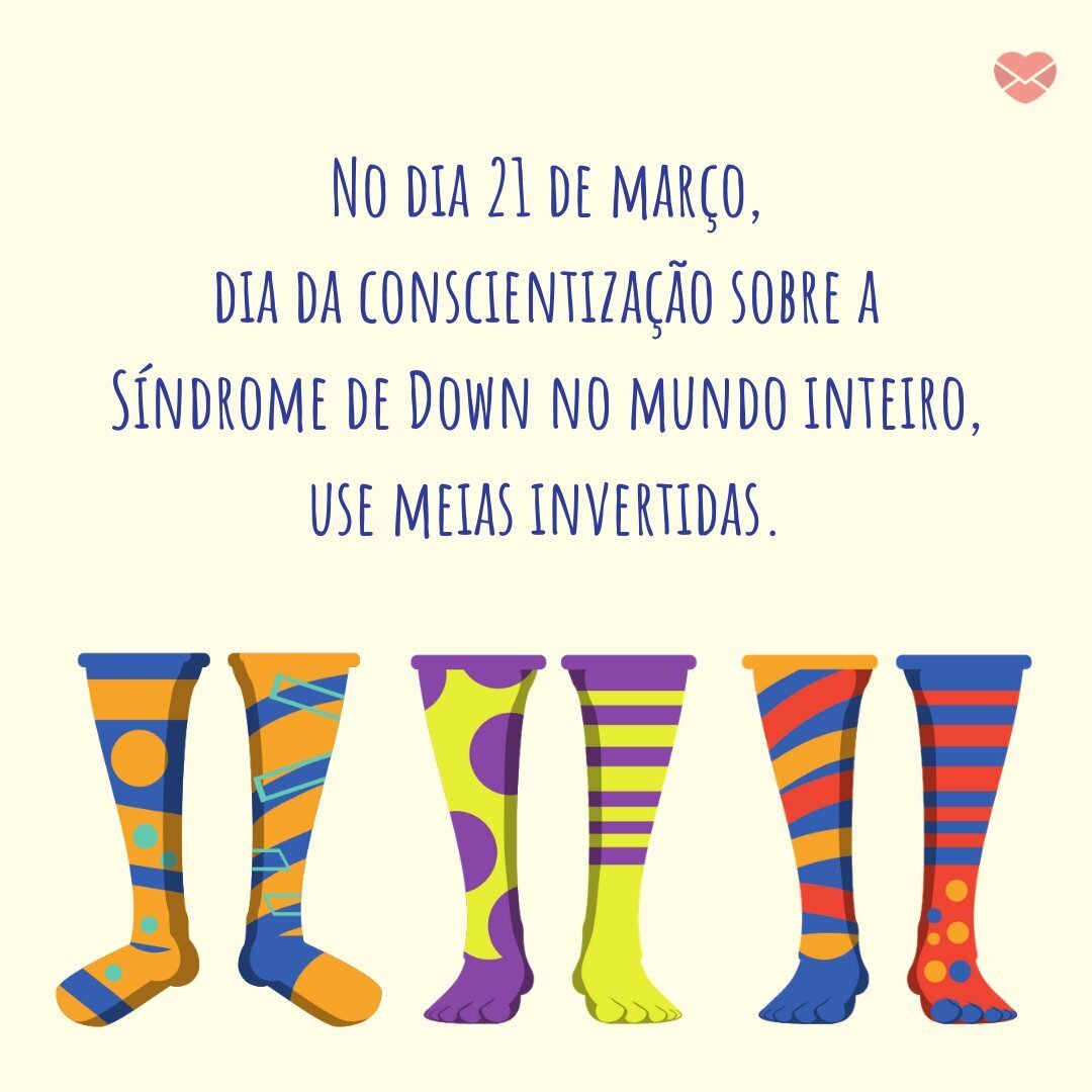 'No dia 21 de março, dia da conscientização sobre a Síndrome de Down no mundo inteiro, use meias invertidas.' - Frases para o Dia da Síndrome de Down