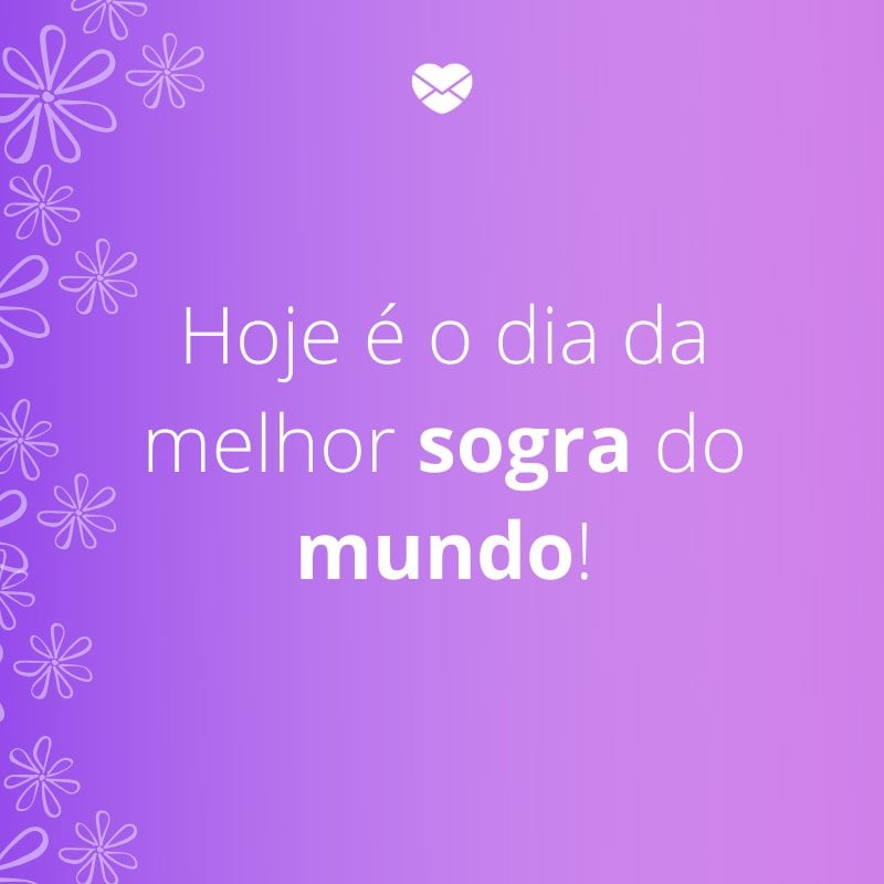 Mensagens com amor 'Hoje é o dia da melhor sogra do mundo!'-Mensagens de aniversário para a sogra