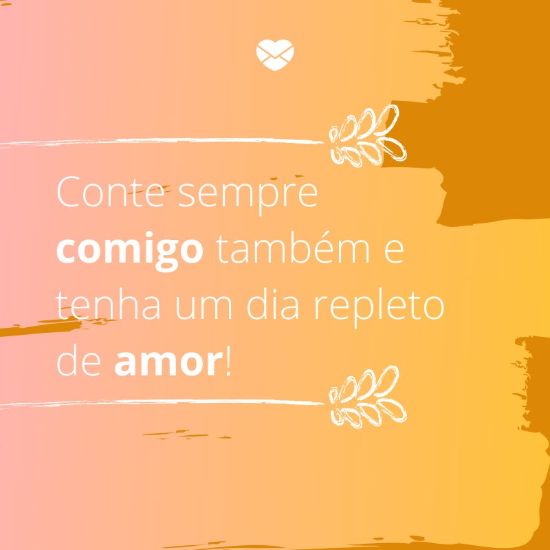 Mensagens com amor 'Conte sempre comigo também e tenha um dia repleto de amor!'-Mensagens de aniversário para a sogra
