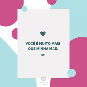 Mensagens com amor 'Você é muito mais que minha mãe.'-Mãe que também é pai