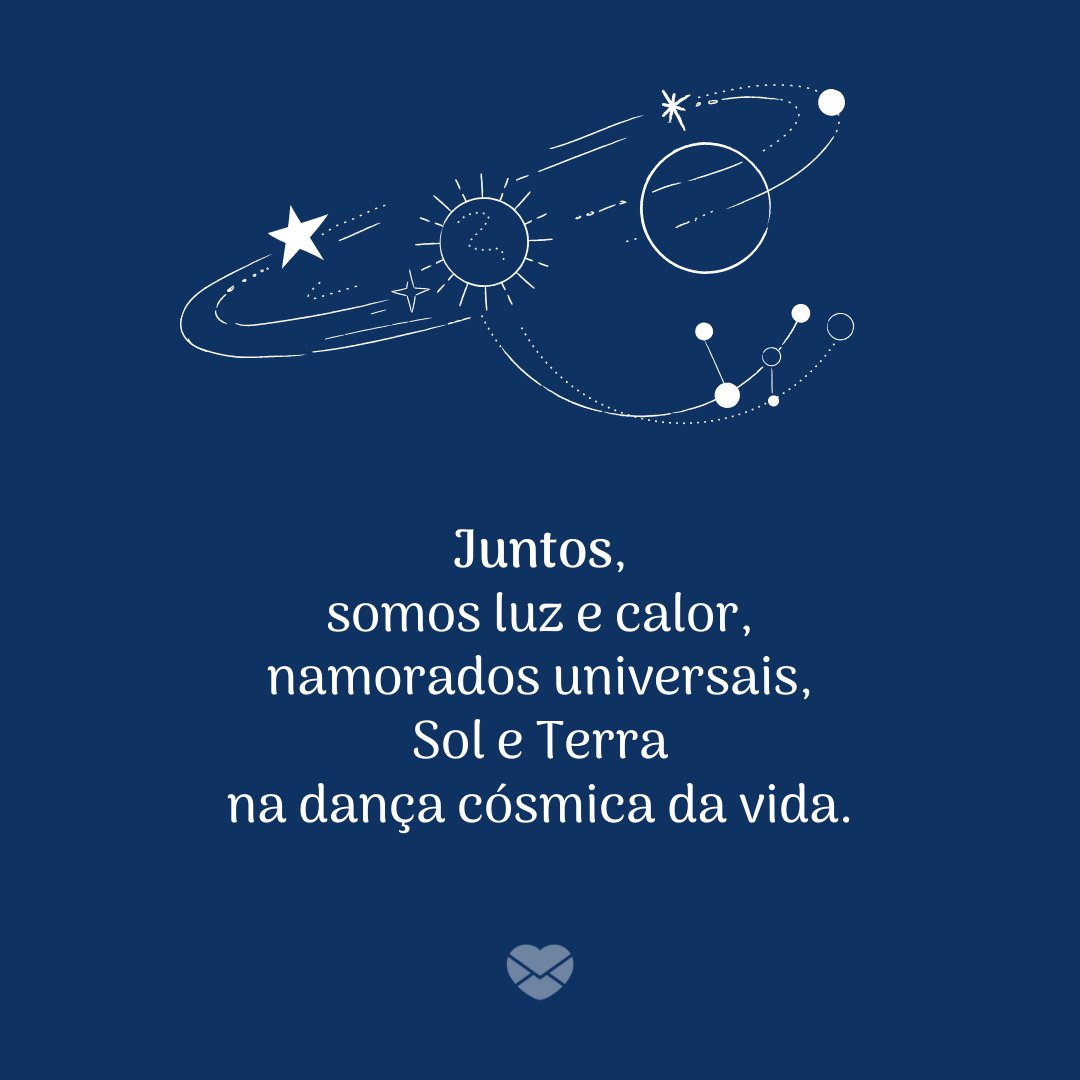 'Juntos, somos luz e calor, namorados universais, Sol e Terra na dança cósmica da vida.' -  Dia dos Namorados