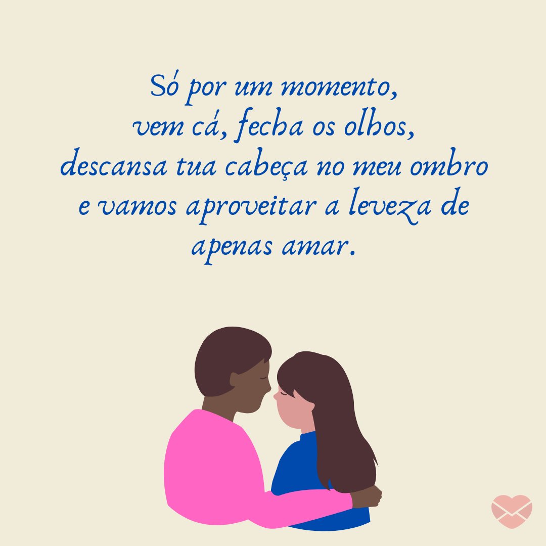 Mensagens Com Amor | Canva 'Só por um momento, vem cá, fecha os olhos, descansa tua cabeça no meu ombro e vamos aproveitar a leveza de apenas amar.' - Dia dos Namorados