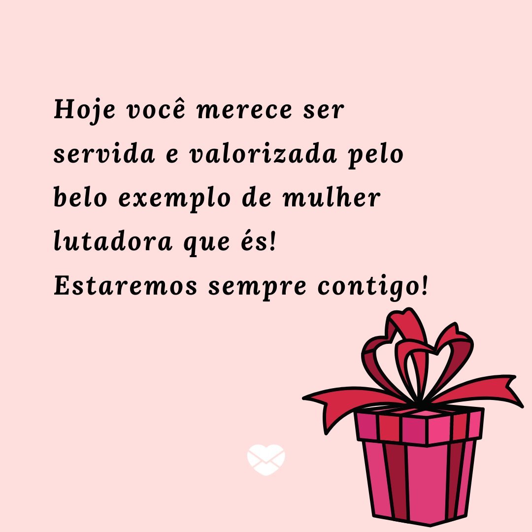 'Hoje você merece ser servida e valorizada pelo belo exemplo de mulher lutadora que és! Estaremos sempre contigo!' - Mensagens de Aniversário para a esposa do pastor