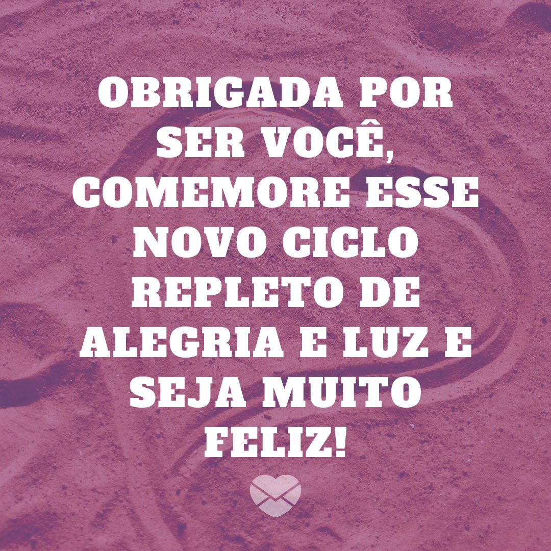 'Obrigada por ser você, comemore esse novo ciclo repleto de alegria e luz e seja muito feliz!' - Mensagens de aniversário para ficante