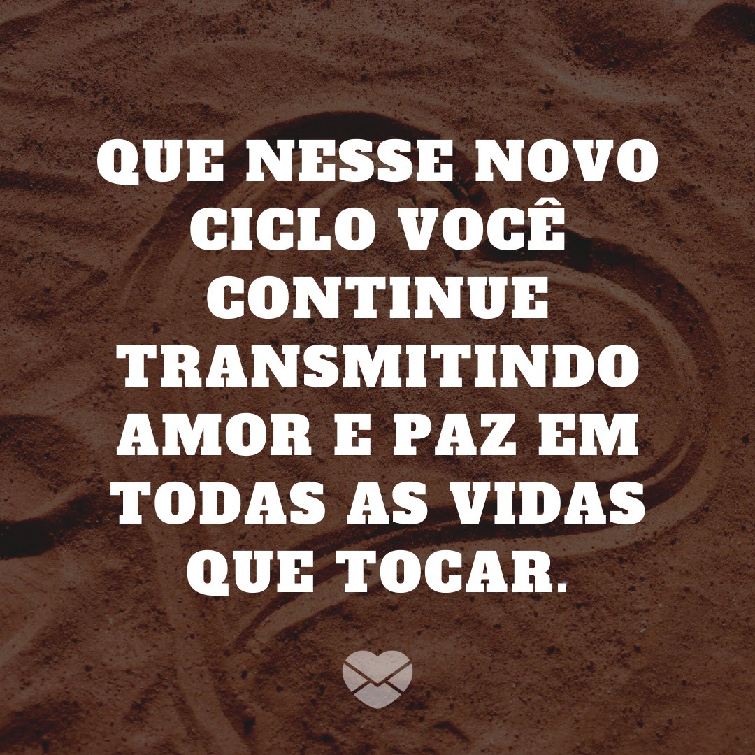 'Que nesse novo ciclo você continue transmitindo amor e paz em todas as vidas que tocar.' - Mensagens de aniversário para ficante