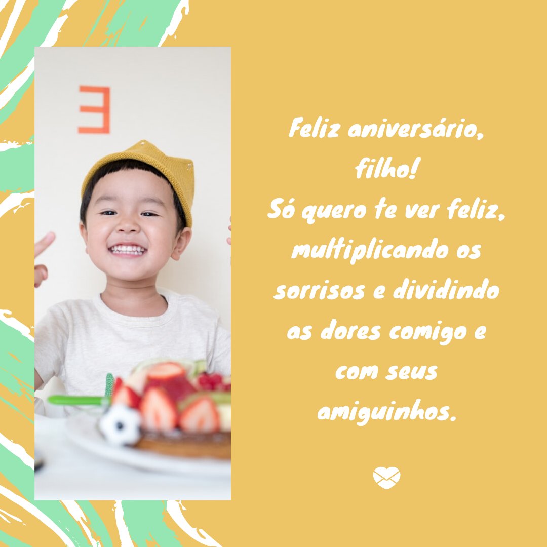 'Só quero te ver feliz, multiplicando os sorrisos e dividindo as dores comigo e com seus amiguinhos.' - Aniversário de Crianças