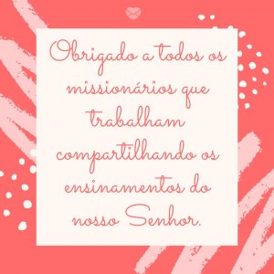 Mensagens Com Amor | Canva 'Obrigado a todos os missionários que trabalham compartilhando os ensinamentos do nosso Senhor.' - Mensagens de whatsapp para celebrar o dia do Missionário Evangélico