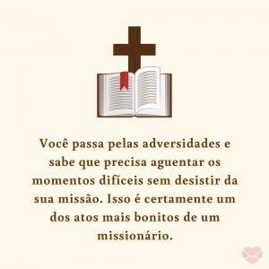 Mensagens Com Amor | Canva 'Você passa pelas adversidades e sabe que precisa aguentar os momentos difíceis sem desistir da sua missão. Isso é certamente um dos atos mais bonitos de um missionário.' - Mensagens de whatsapp para celebrar o dia do Missionário Evangélico
