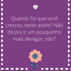 Mensagens Com Amor/Canva 'Quando foi que você cresceu tanto assim? Não dá pra ir um pouquinho mais devagar, não?' -Mensagens para bebê de 4 meses