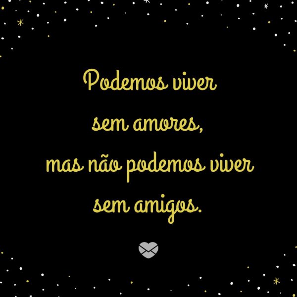 Mensagens Com Amor | Canva 'Podemos viver sem amores, mas não podemos viver sem amigos.' - Texto Para Amigos