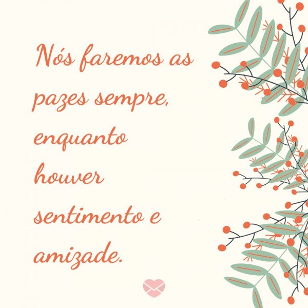 Mensagens Com Amor | Canva 'Nós faremos as pazes sempre, enquanto houver sentimento e amizade.' - Texto Para Amigos