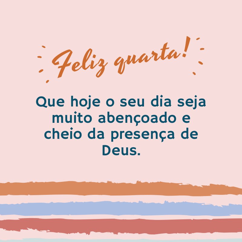 'Que hoje o seu dia seja muito abençoado e cheio da presença de Deus.' - Feliz Quarta