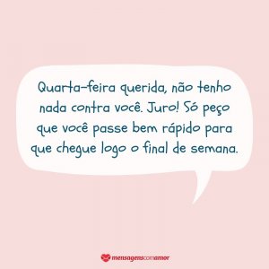 Mensagens Com Amor/Canva 'Só peço que você passe bem rápido para que chegue logo o final de semana.' - Feliz Quarta