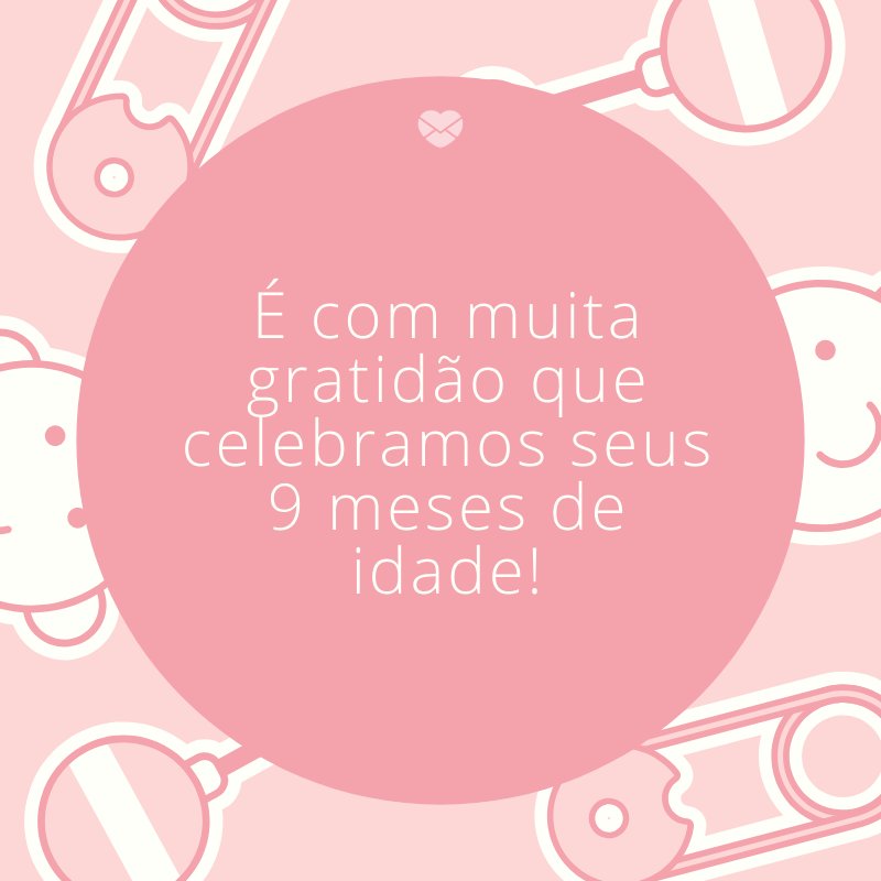 'É com muita gratidão que celebramos seus 9 meses de idade!' -Mensagens para bebê de 9 meses