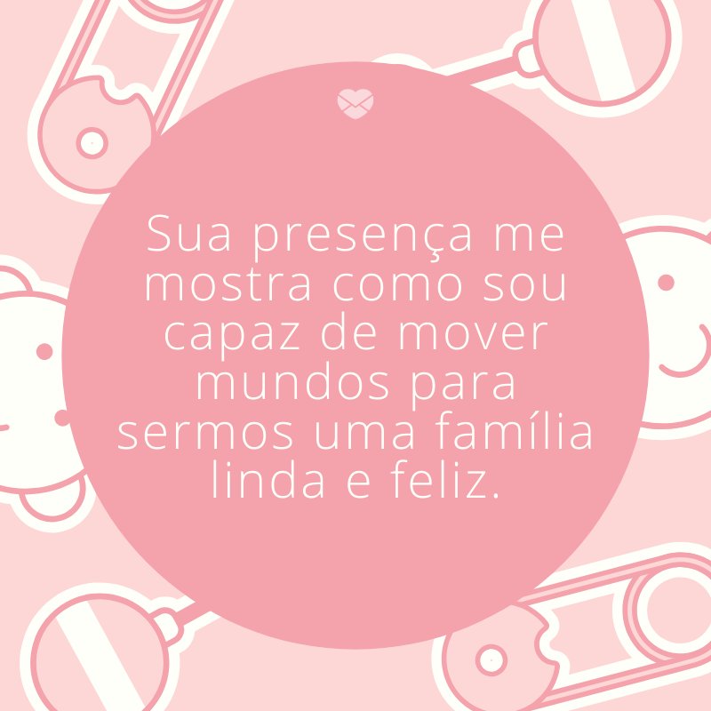 Mensagens Com Amor/Canva 'Sua presença me mostra como sou capaz de mover mundos para sermos uma família linda e feliz.' -