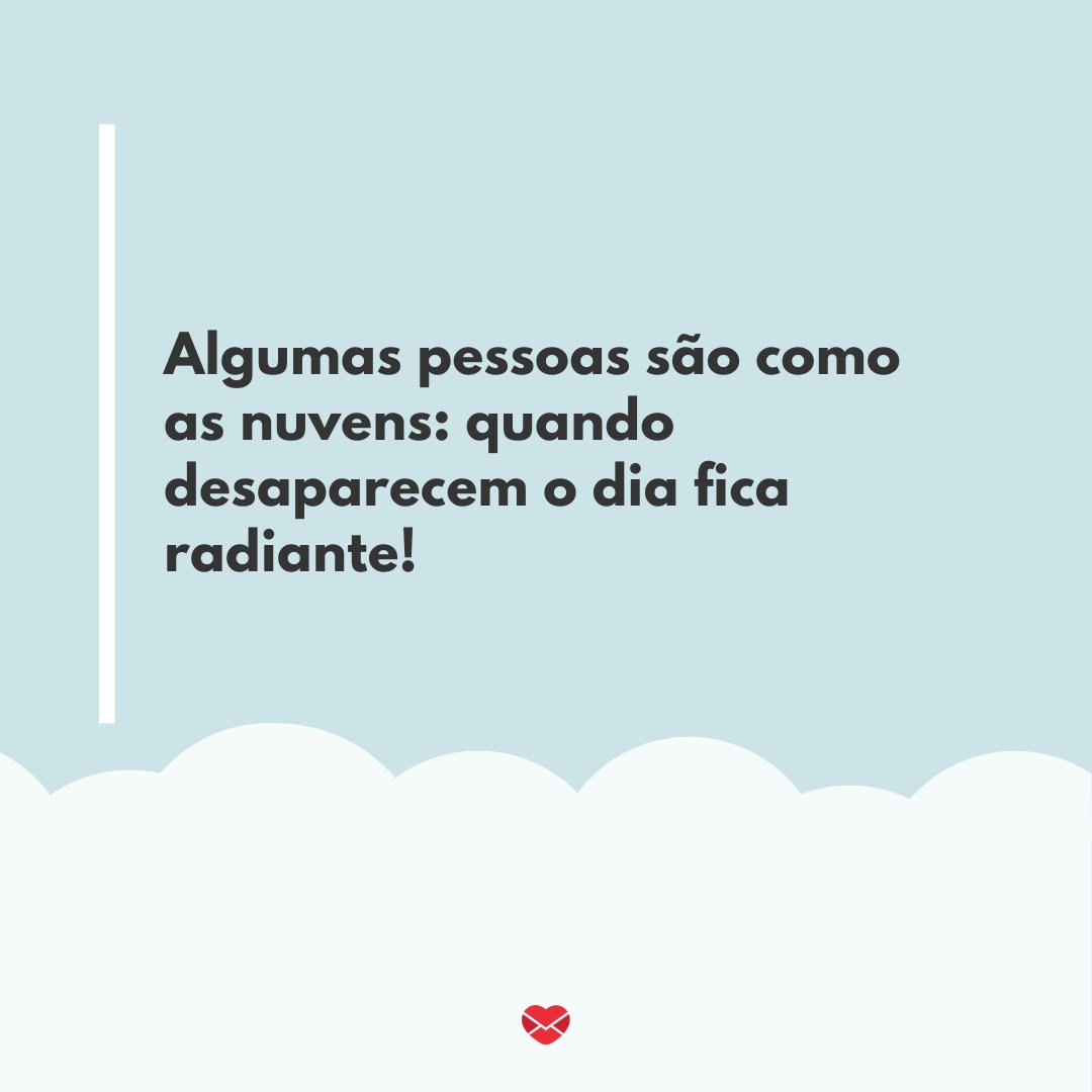 Mensagens Com Amor/Canva 'Algumas pessoas são como as nuvens: quando desaparecem o dia fica radiante!' - Frases engraçadas para Facebook