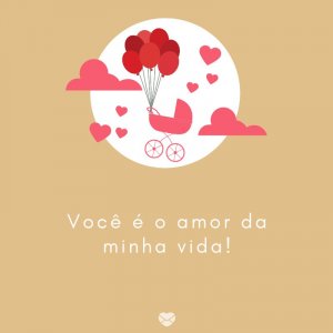 Mensagens Com Amor/Canva 'Você é o amor da minha vida!' -Mensagens para bebê de 3 meses