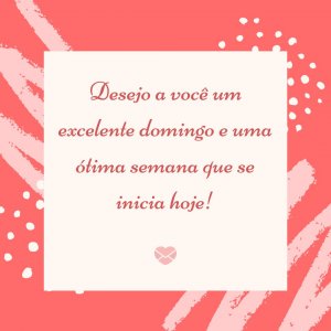 Mensagens Com Amor | Canva 'Desejo a você um excelente domingo e uma ótima semana que se inicia hoje!' - Um Excelente Domingo