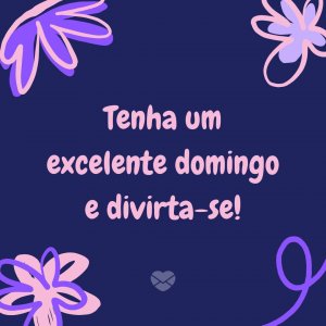 Mensagens Com Amor | Canva 'Tenha um excelente domingo e divirta-se!' - Um Excelente Domingo