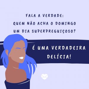 Mensagens Com Amor | Canva 'Fala a verdade: quem não acha o domingo um dia superpreguiçoso? É uma verdadeira delícia!' - Um Excelente Domingo