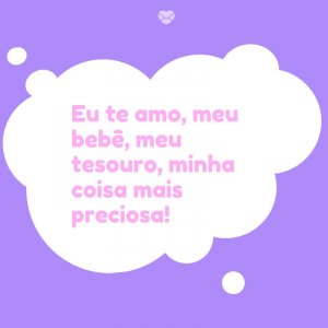 Mensagens Com Amor/Canva 'Eu te amo, meu bebê, meu tesouro, minha coisa mais preciosa!' -Meu bebê, meu tesouro