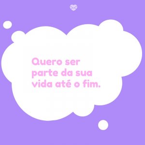 Mensagens Com Amor/Canva 'Quero ser parte da sua vida até o fim. ' -Meu bebê, meu tesouro