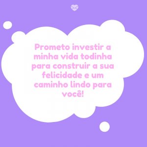 Mensagens Com Amor/Canva 'Prometo investir a minha vida todinha para construir a sua felicidade e um caminho lindo para você!' -Meu bebê, meu tesouro